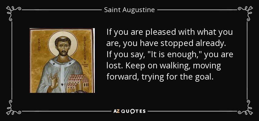 If you are pleased with what you are, you have stopped already. If you say, 