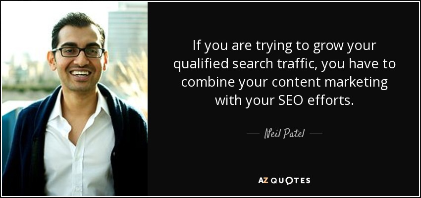 If you are trying to grow your qualified search traffic, you have to combine your content marketing with your SEO efforts. - Neil Patel