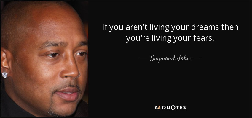 If you aren't living your dreams then you're living your fears. - Daymond John