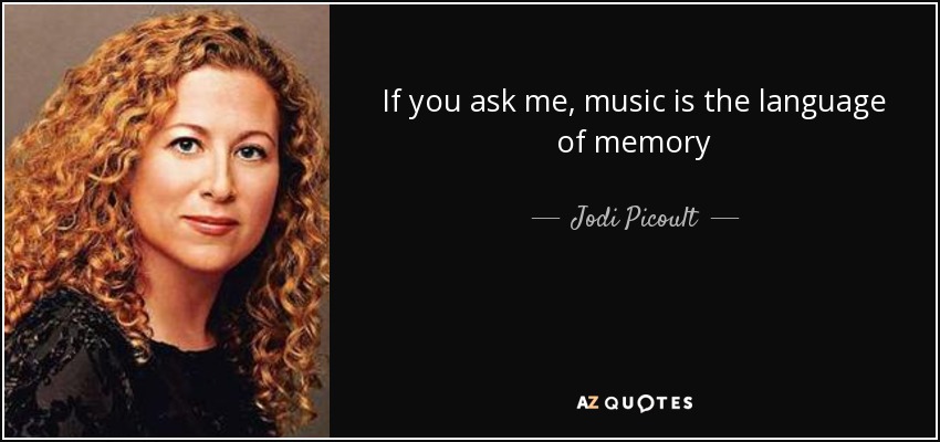 If you ask me, music is the language of memory - Jodi Picoult