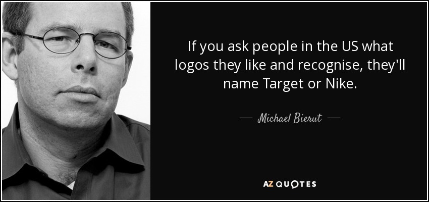 If you ask people in the US what logos they like and recognise, they'll name Target or Nike. - Michael Bierut