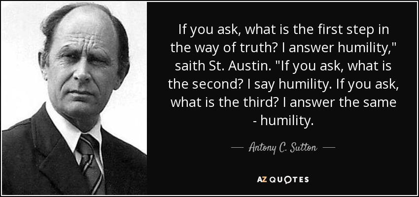 If you ask, what is the first step in the way of truth? I answer humility,