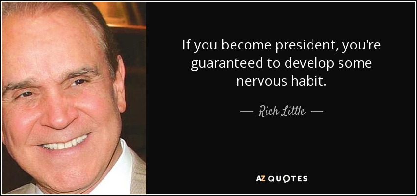 If you become president, you're guaranteed to develop some nervous habit. - Rich Little
