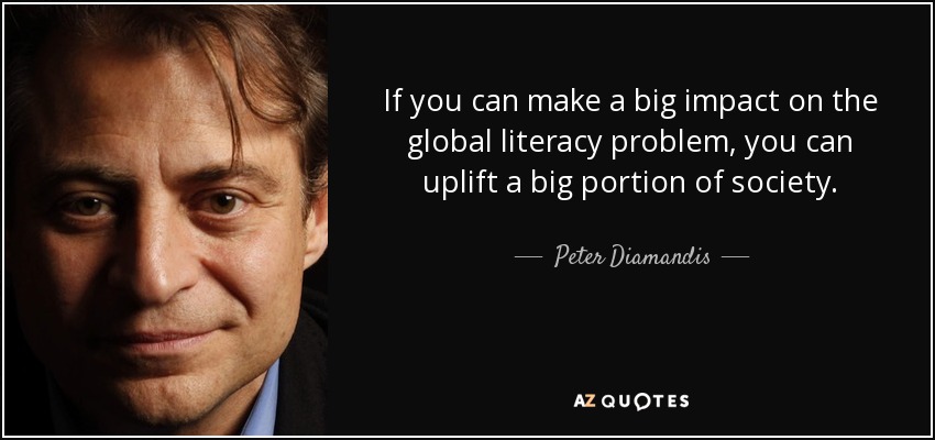 If you can make a big impact on the global literacy problem, you can uplift a big portion of society. - Peter Diamandis