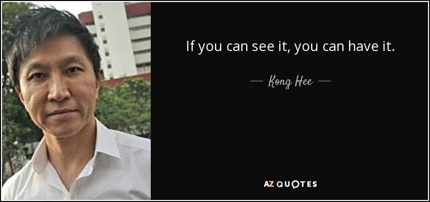 If you can see it, you can have it. - Kong Hee