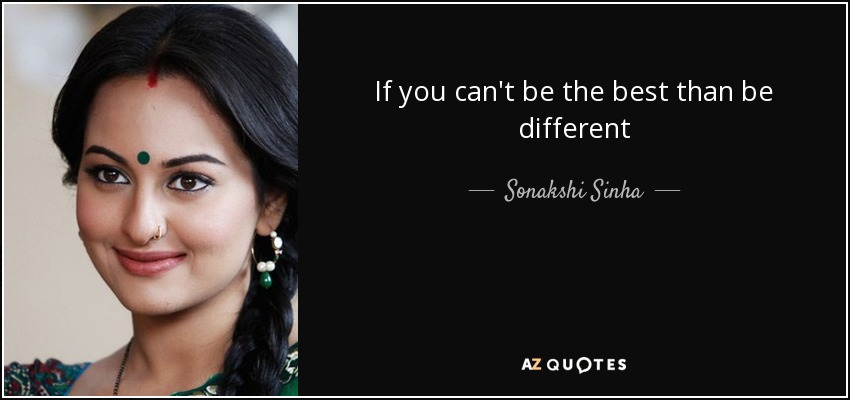 If you can't be the best than be different - Sonakshi Sinha