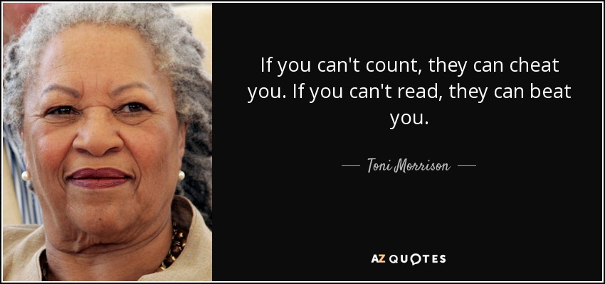 If you can't count, they can cheat you. If you can't read, they can beat you. - Toni Morrison