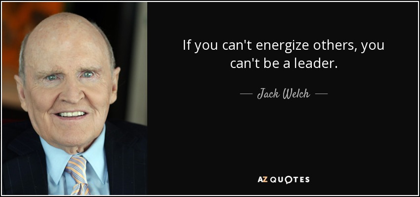 If you can't energize others, you can't be a leader. - Jack Welch