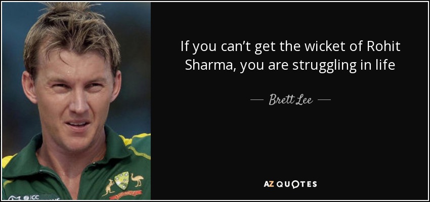 If you can’t get the wicket of Rohit Sharma, you are struggling in life - Brett Lee