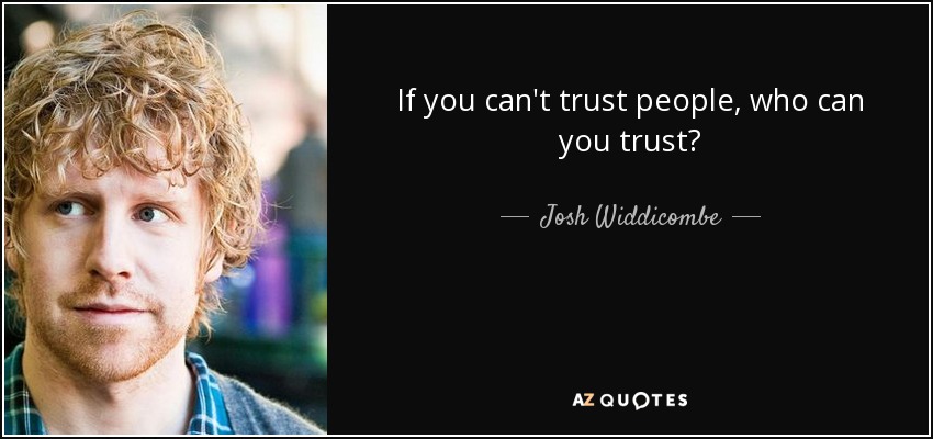 If you can't trust people, who can you trust? - Josh Widdicombe