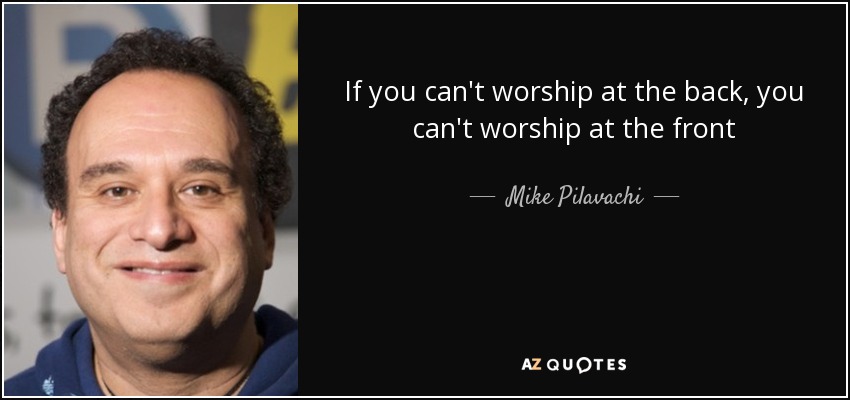 If you can't worship at the back, you can't worship at the front - Mike Pilavachi