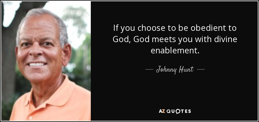 If you choose to be obedient to God, God meets you with divine enablement. - Johnny Hunt