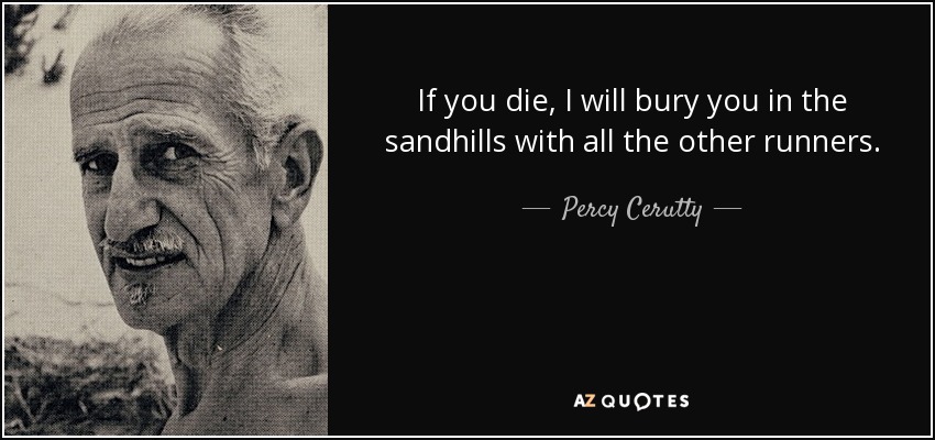 If you die, I will bury you in the sandhills with all the other runners. - Percy Cerutty