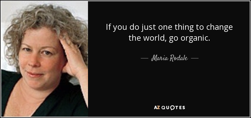 If you do just one thing to change the world, go organic. - Maria Rodale