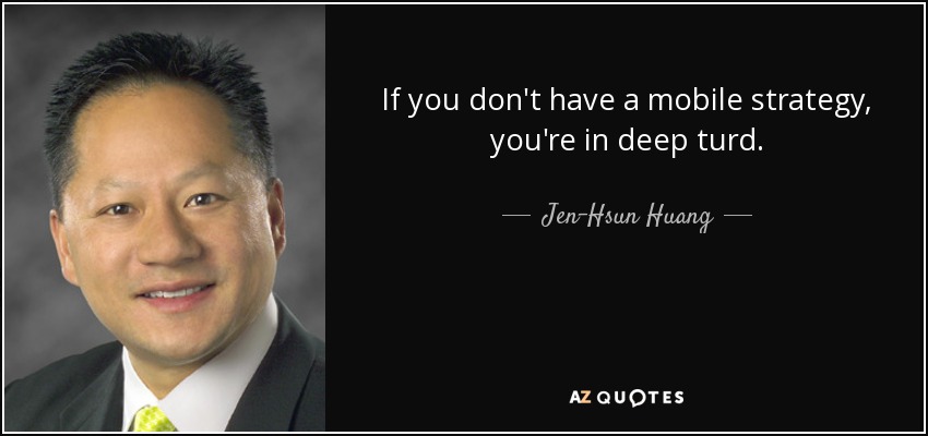 quote-if-you-don-t-have-a-mobile-strategy-you-re-in-deep-turd-jen-hsun-huang-112-18-44.jpg