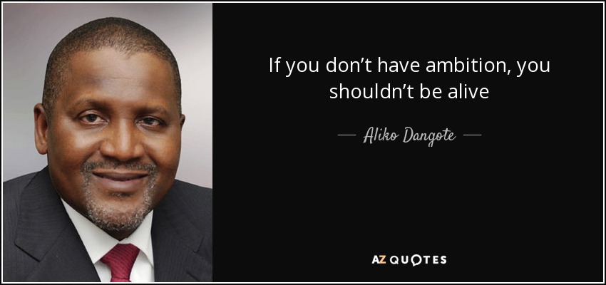 If you don’t have ambition, you shouldn’t be alive - Aliko Dangote