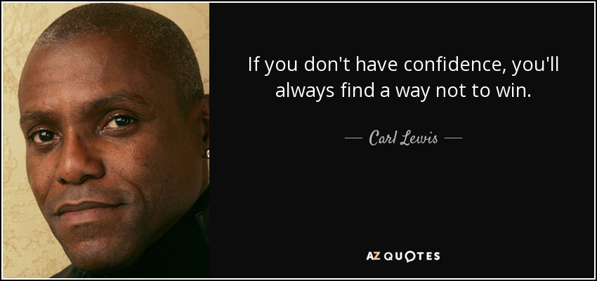If you don't have confidence, you'll always find a way not to win. - Carl Lewis