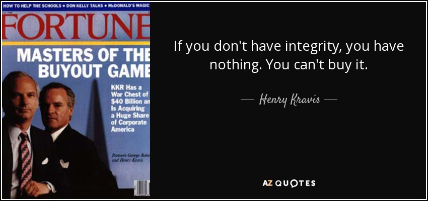 If you don't have integrity, you have nothing. You can't buy it. - Henry Kravis