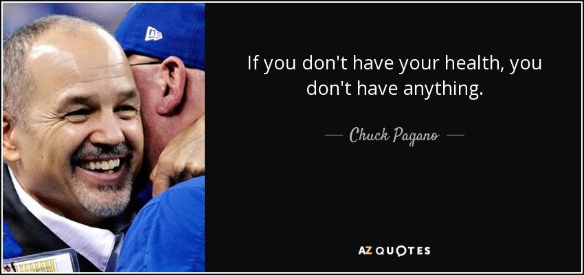 If you don't have your health, you don't have anything. - Chuck Pagano