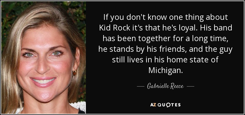 If you don't know one thing about Kid Rock it's that he's loyal. His band has been together for a long time, he stands by his friends, and the guy still lives in his home state of Michigan. - Gabrielle Reece
