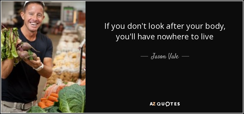If you don't look after your body, you'll have nowhere to live - Jason Vale