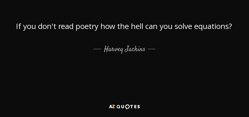 If you don't read poetry how the hell can you solve equations? - Harvey Jackins