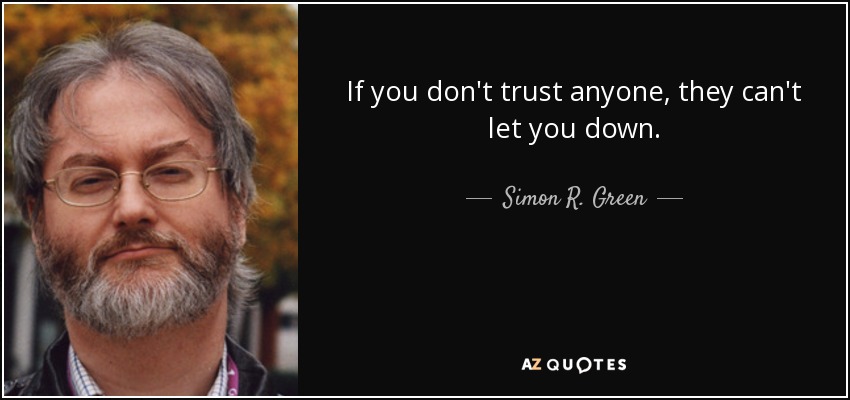 If you don't trust anyone, they can't let you down. - Simon R. Green