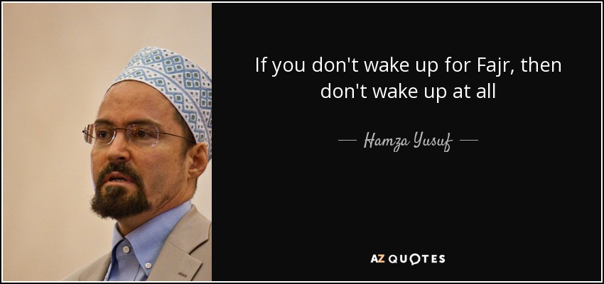 If you don't wake up for Fajr, then don't wake up at all - Hamza Yusuf