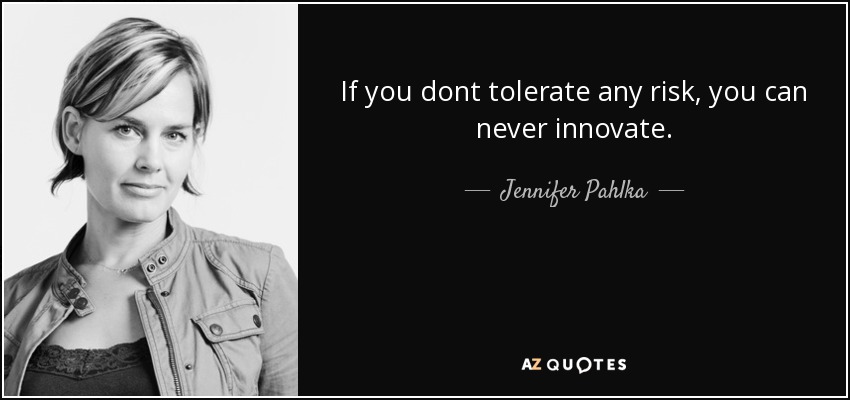 If you dont tolerate any risk, you can never innovate. - Jennifer Pahlka
