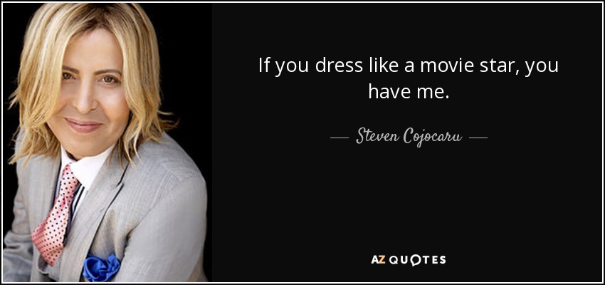 If you dress like a movie star, you have me. - Steven Cojocaru