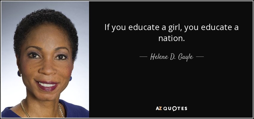 If you educate a girl, you educate a nation. - Helene D. Gayle