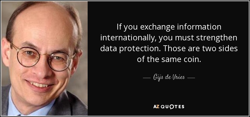 If you exchange information internationally, you must strengthen data protection. Those are two sides of the same coin. - Gijs de Vries