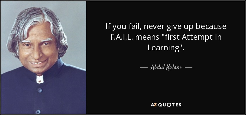 If you fail, never give up because F.A.I.L. means 
