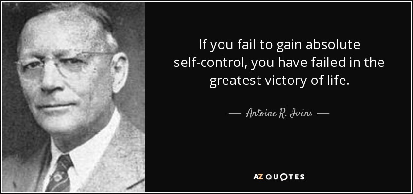 If you fail to gain absolute self-control, you have failed in the greatest victory of life. - Antoine R. Ivins