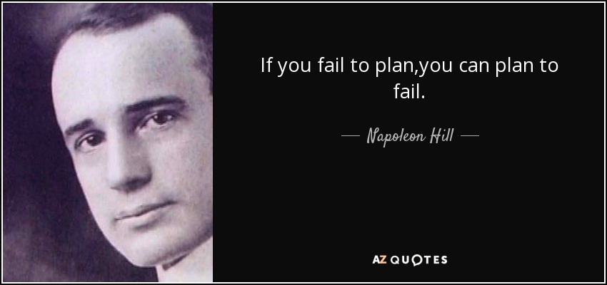 If you fail to plan,you can plan to fail. - Napoleon Hill