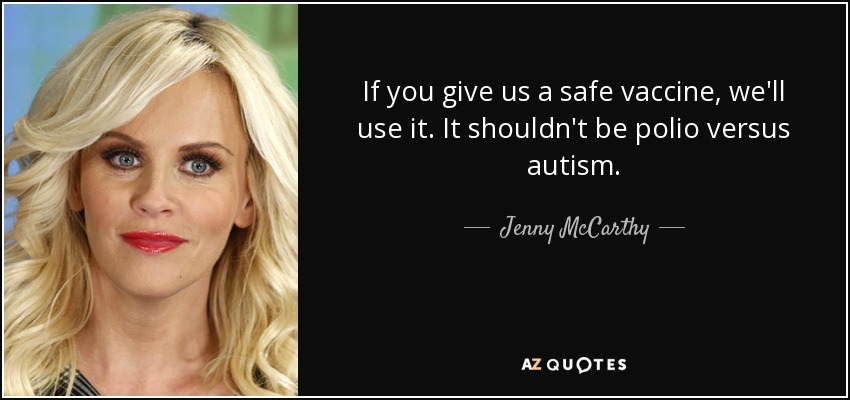 If you give us a safe vaccine, we'll use it. It shouldn't be polio versus autism. - Jenny McCarthy