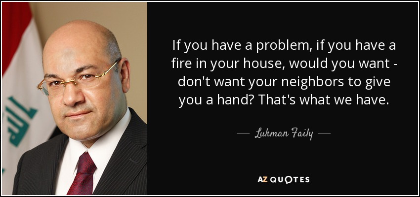 If you have a problem, if you have a fire in your house, would you want - don't want your neighbors to give you a hand? That's what we have. - Lukman Faily