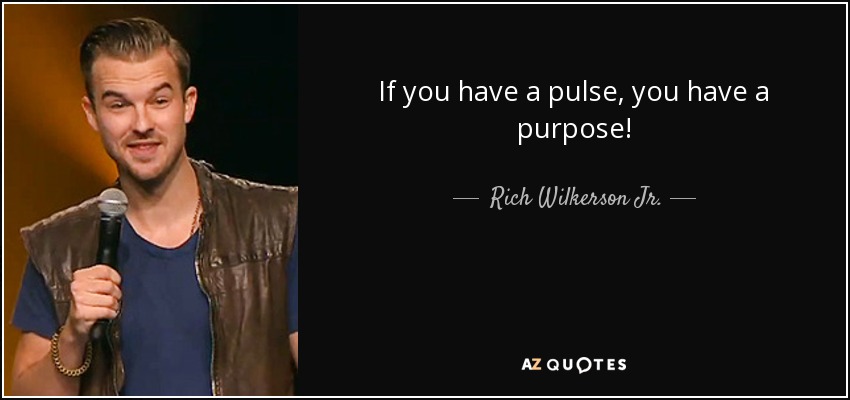 If you have a pulse, you have a purpose! - Rich Wilkerson Jr.