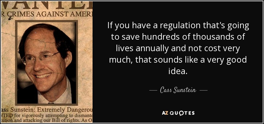 If you have a regulation that's going to save hundreds of thousands of lives annually and not cost very much, that sounds like a very good idea. - Cass Sunstein