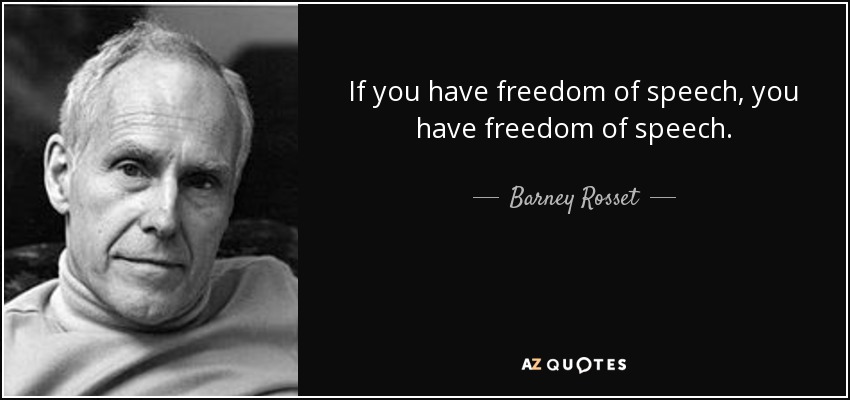 If you have freedom of speech, you have freedom of speech. - Barney Rosset