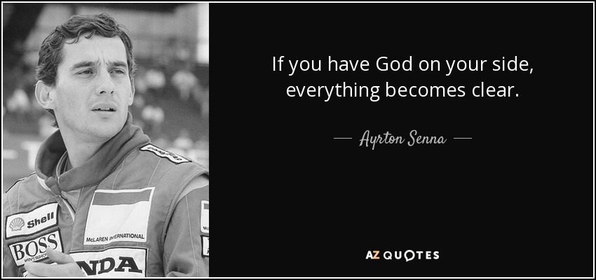 If you have God on your side, everything becomes clear. - Ayrton Senna