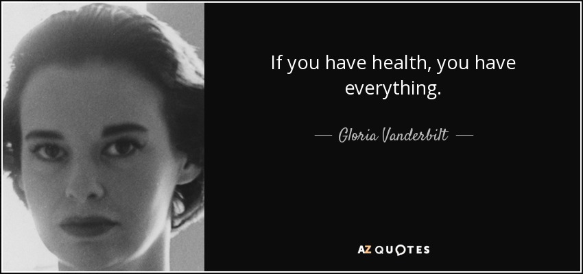 If you have health, you have everything. - Gloria Vanderbilt