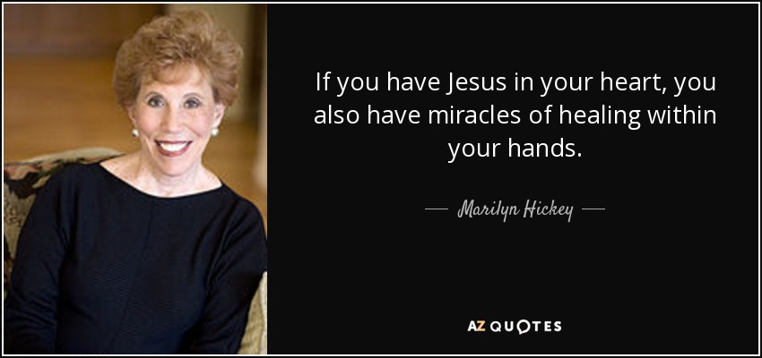 If you have Jesus in your heart, you also have miracles of healing within your hands. - Marilyn Hickey