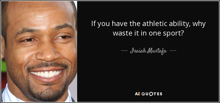 If you have the athletic ability, why waste it in one sport? - Isaiah Mustafa