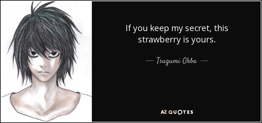 If you keep my secret, this strawberry is yours. - Tsugumi Ohba