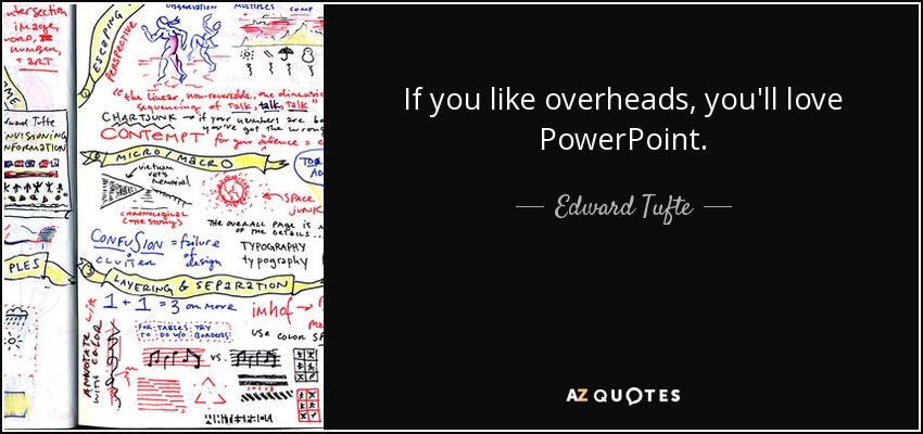 If you like overheads, you'll love PowerPoint. - Edward Tufte