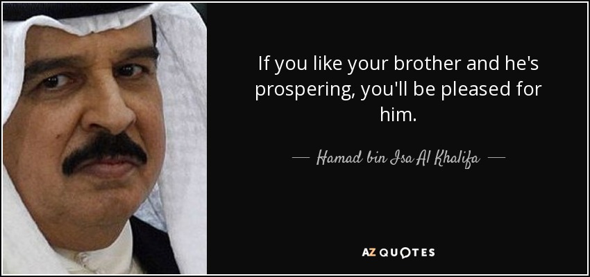 If you like your brother and he's prospering, you'll be pleased for him. - Hamad bin Isa Al Khalifa