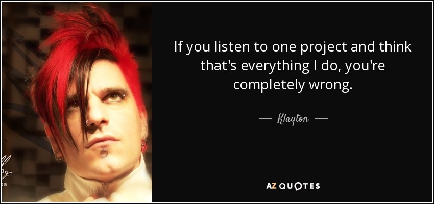 If you listen to one project and think that's everything I do, you're completely wrong. - Klayton