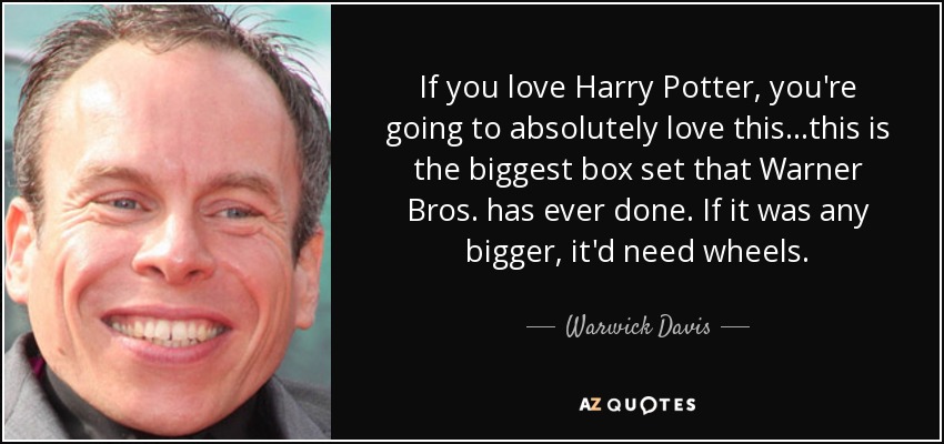 If you love Harry Potter, you're going to absolutely love this...this is the biggest box set that Warner Bros. has ever done. If it was any bigger, it'd need wheels. - Warwick Davis