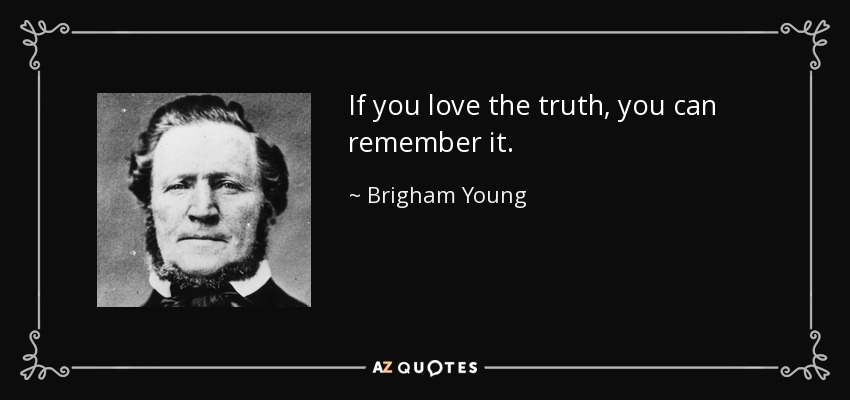 If you love the truth, you can remember it. - Brigham Young